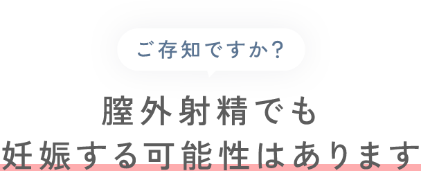 ご存じですか？膣外射精でも妊娠する可能性はあります